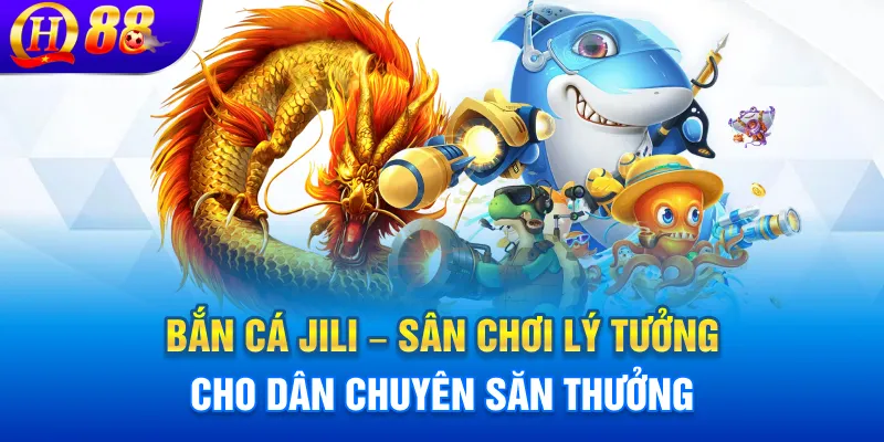 Trải nghiệm bắn cá jili và săn thưởng khủng